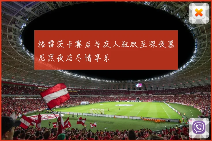 格雷茨卡赛后与友人狂欢至深夜慕尼黑夜店尽情享乐