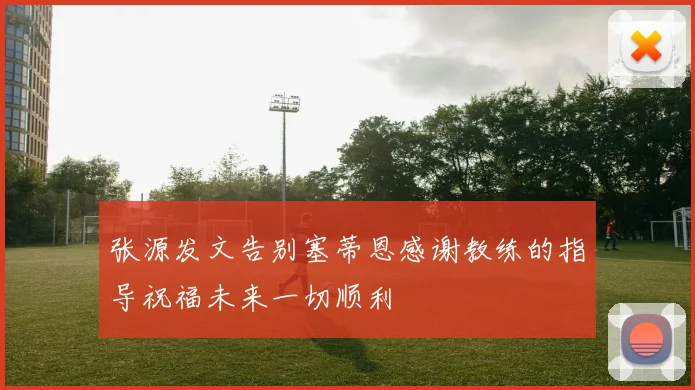 张源发文告别塞蒂恩感谢教练的指导祝福未来一切顺利